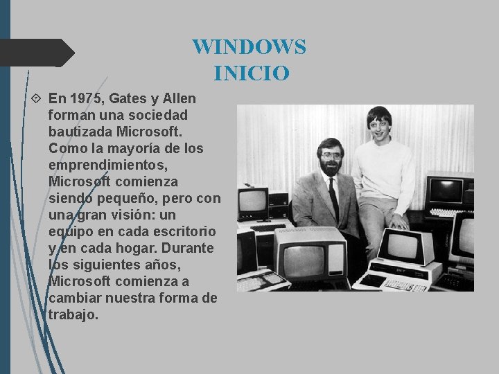 WINDOWS INICIO En 1975, Gates y Allen forman una sociedad bautizada Microsoft. Como la