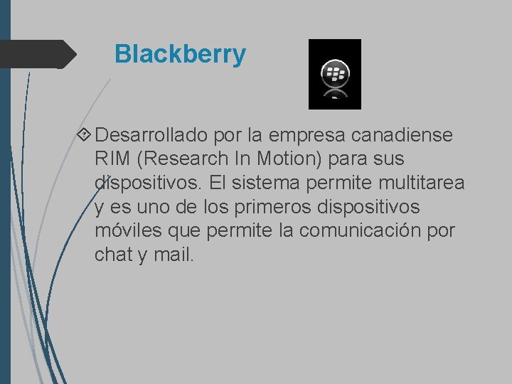 Blackberry Desarrollado por la empresa canadiense RIM (Research In Motion) para sus dispositivos. El