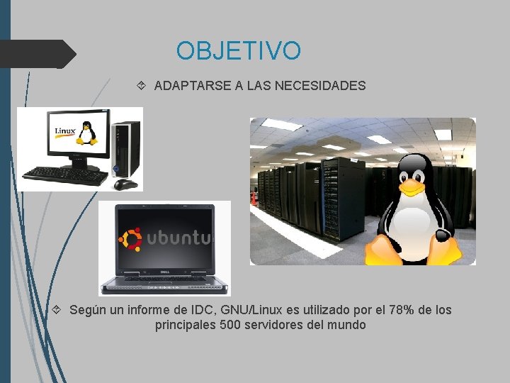 OBJETIVO ADAPTARSE A LAS NECESIDADES Según un informe de IDC, GNU/Linux es utilizado por