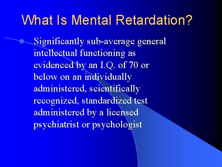 What Is Mental Retardation? l Significantly sub-average general intellectual functioning as evidenced by an
