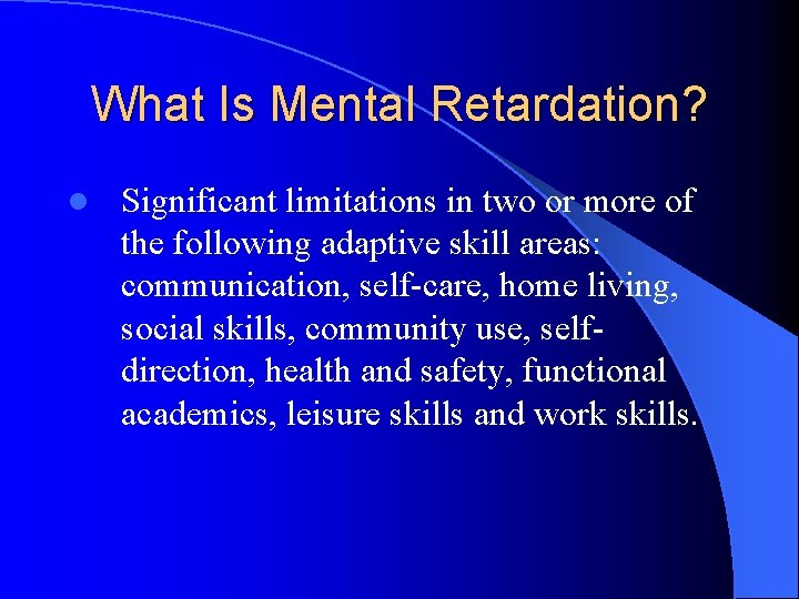 What Is Mental Retardation? l Significant limitations in two or more of the following