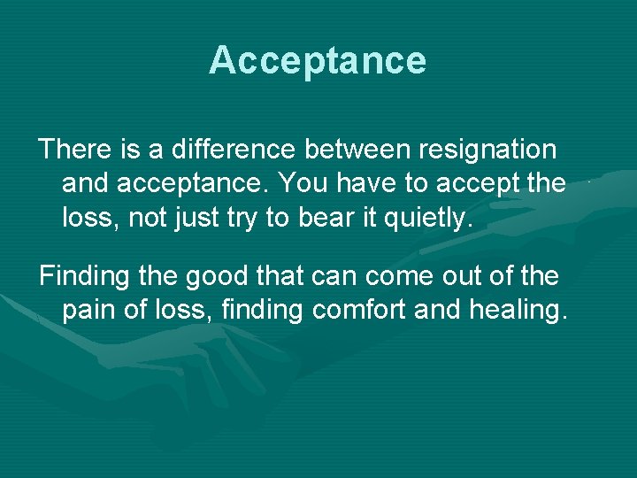 Acceptance There is a difference between resignation and acceptance. You have to accept the