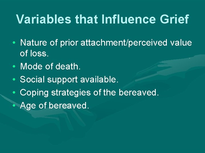 Variables that Influence Grief • Nature of prior attachment/perceived value of loss. • Mode
