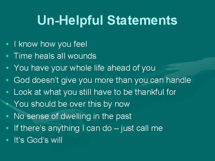 Un-Helpful Statements • • • I know how you feel Time heals all wounds