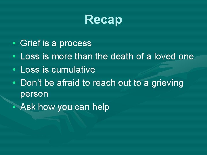 Recap • • Grief is a process Loss is more than the death of