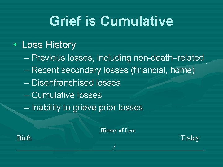 Grief is Cumulative • Loss History – Previous losses, including non-death–related – Recent secondary