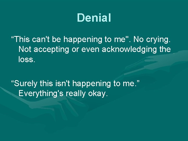 Denial “This can't be happening to me". No crying. Not accepting or even acknowledging