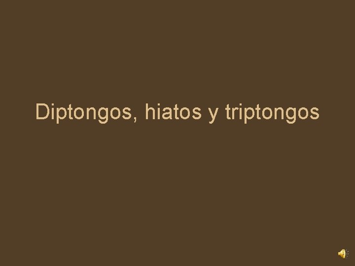 Diptongos, hiatos y triptongos 