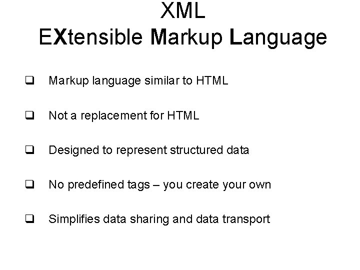 XML EXtensible Markup Language q Markup language similar to HTML q Not a replacement
