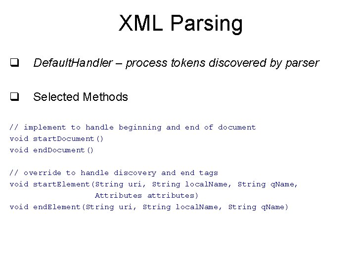XML Parsing q Default. Handler – process tokens discovered by parser q Selected Methods