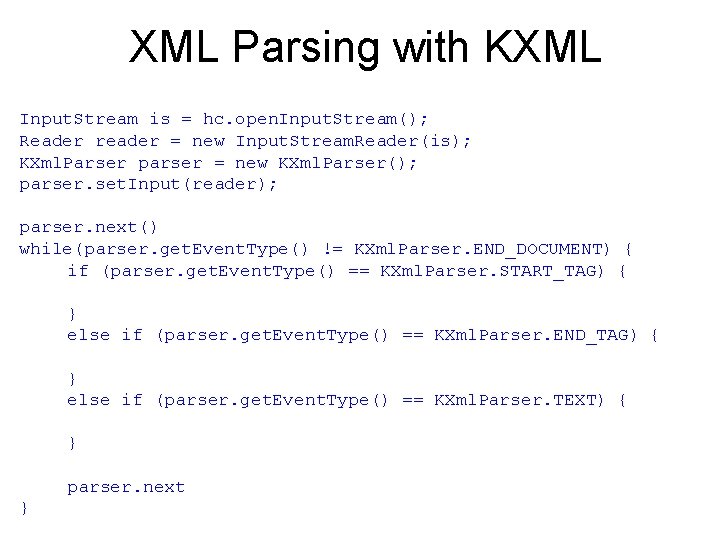 XML Parsing with KXML Input. Stream is = hc. open. Input. Stream(); Reader reader