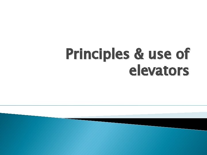 Principles & use of elevators 