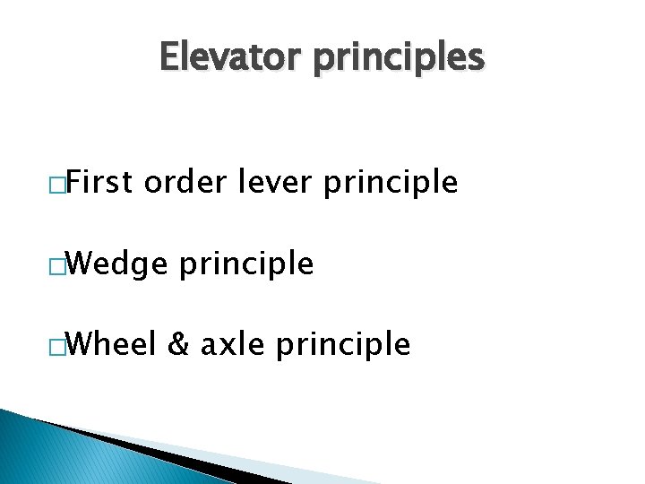 Elevator principles �First order lever principle �Wedge �Wheel principle & axle principle 