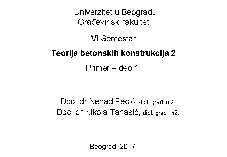 Univerzitet u Beogradu Građevinski fakultet VI Semestar Teorija betonskih konstrukcija 2 Primer – deo