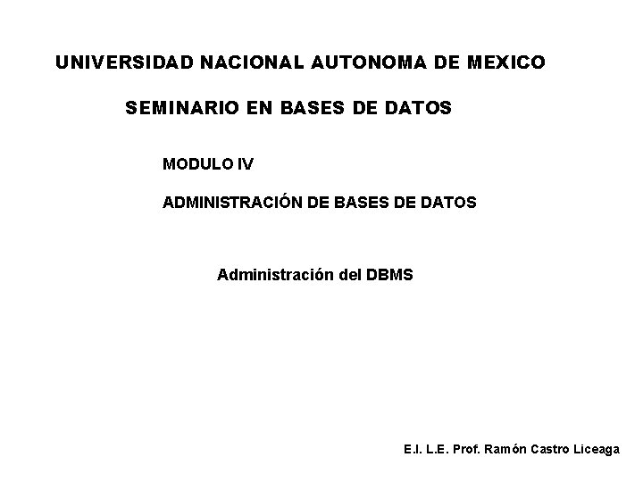 UNIVERSIDAD NACIONAL AUTONOMA DE MEXICO SEMINARIO EN BASES DE DATOS MODULO IV ADMINISTRACIÓN DE