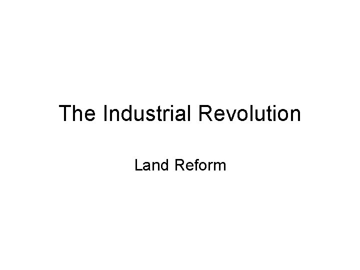 The Industrial Revolution Land Reform 