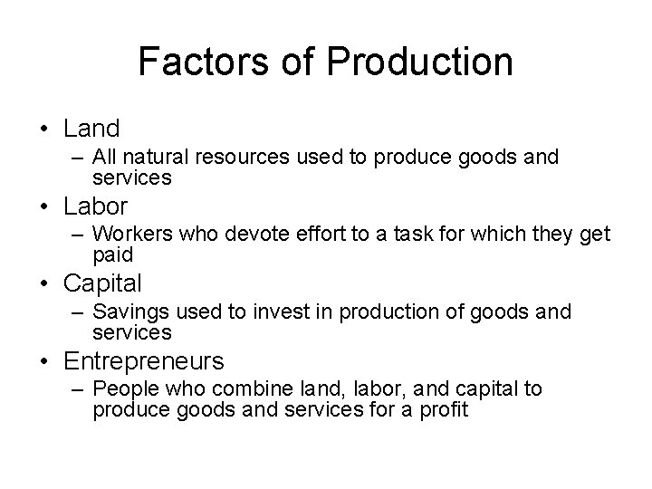 Factors of Production • Land – All natural resources used to produce goods and