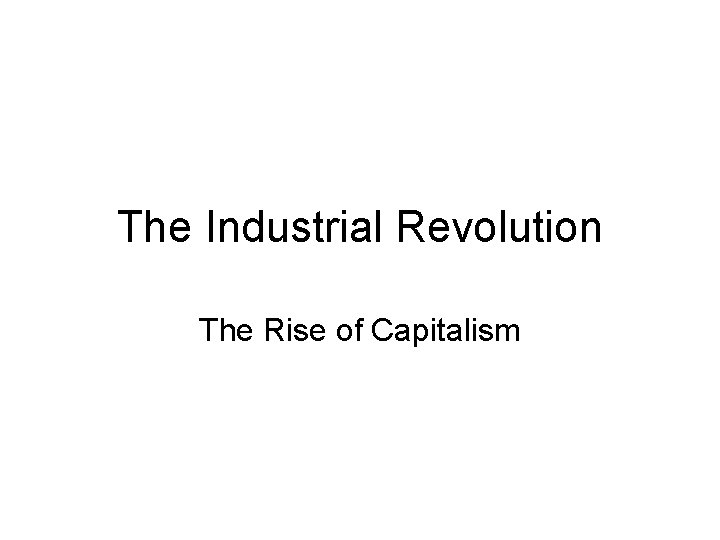 The Industrial Revolution The Rise of Capitalism 