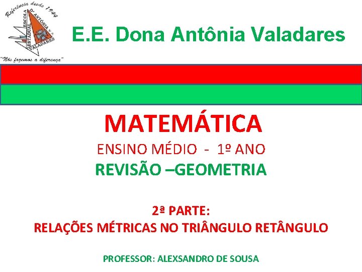 E. E. Dona Antônia Valadares MATEMÁTICA ENSINO MÉDIO - 1º ANO REVISÃO –GEOMETRIA 2ª