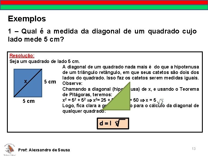 Exemplos 1 – Qual é a medida da diagonal de um quadrado cujo lado
