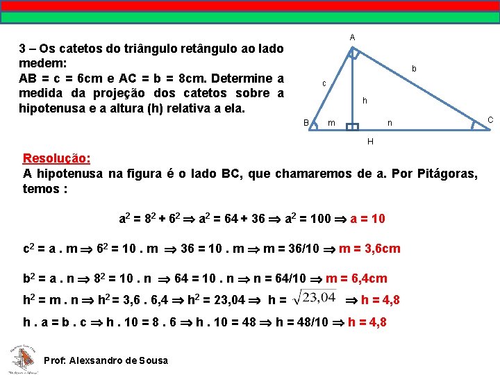 A 3 – Os catetos do triângulo retângulo ao lado medem: AB = c