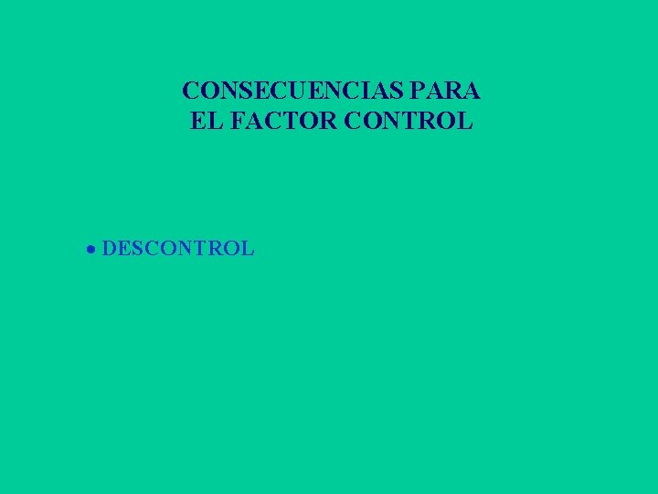 CONSECUENCIAS PARA EL FACTOR CONTROL · DESCONTROL 