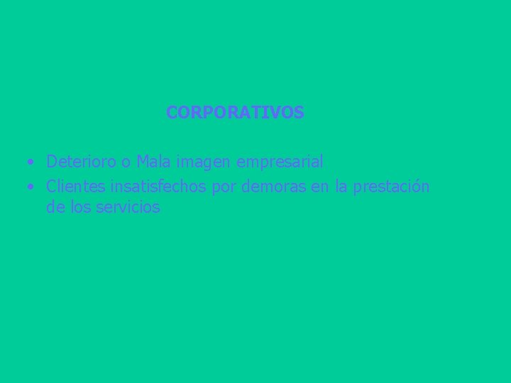 CORPORATIVOS • Deterioro o Mala imagen empresarial • Clientes insatisfechos por demoras en la