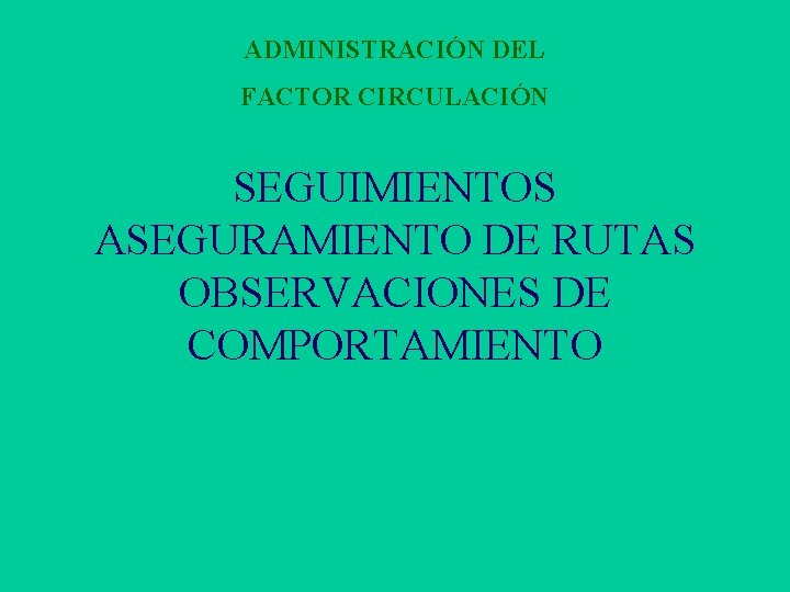 ADMINISTRACIÓN DEL FACTOR CIRCULACIÓN SEGUIMIENTOS ASEGURAMIENTO DE RUTAS OBSERVACIONES DE COMPORTAMIENTO 