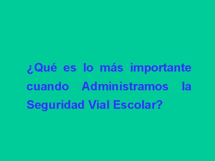 ¿Qué es lo más importante cuando Administramos Seguridad Vial Escolar? la 