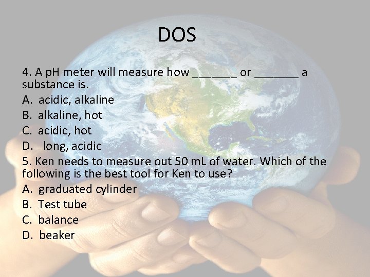 DOS 4. A p. H meter will measure how _______ or _______ a substance