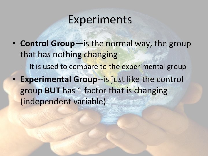 Experiments • Control Group—is the normal way, the group that has nothing changing –