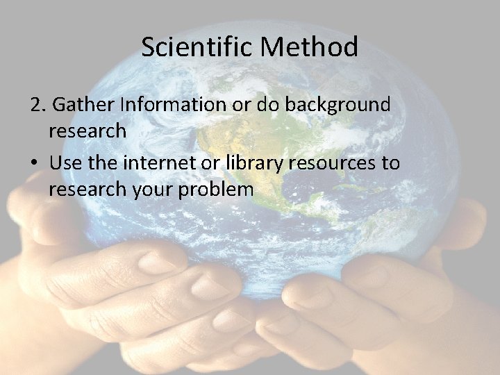 Scientific Method 2. Gather Information or do background research • Use the internet or