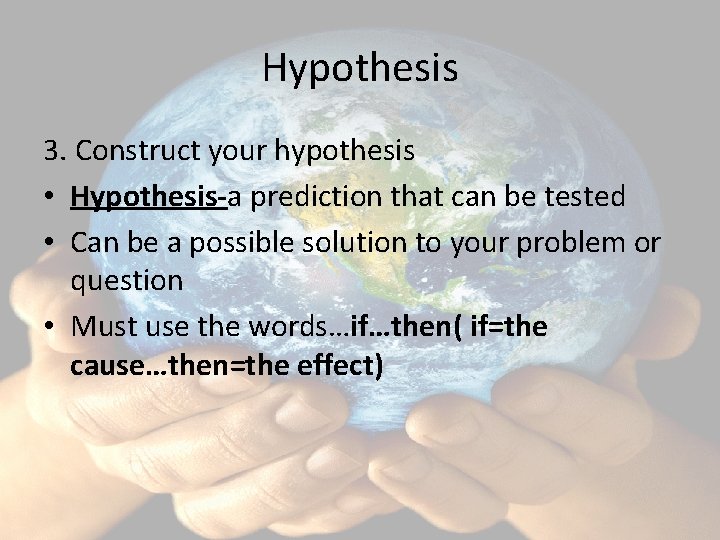 Hypothesis 3. Construct your hypothesis • Hypothesis-a prediction that can be tested • Can
