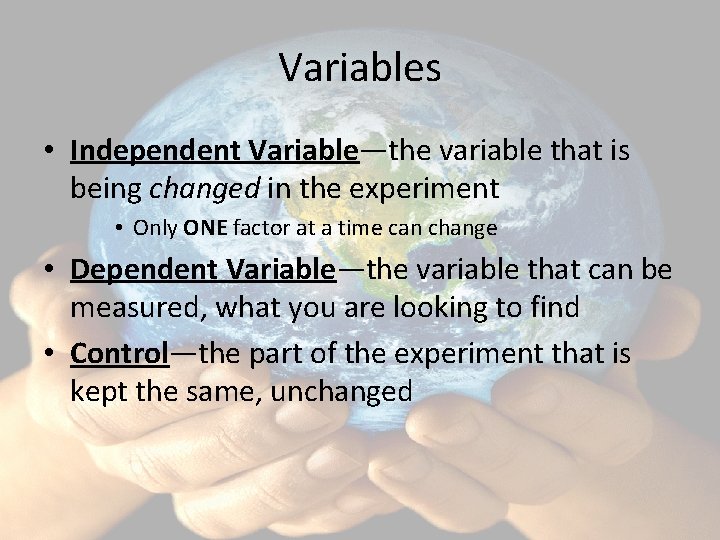 Variables • Independent Variable—the variable that is being changed in the experiment • Only