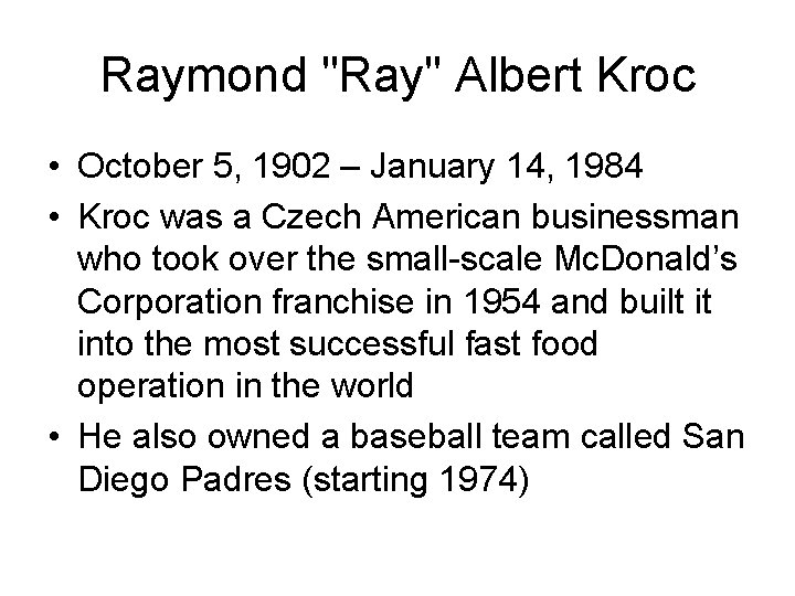 Raymond "Ray" Albert Kroc • October 5, 1902 – January 14, 1984 • Kroc