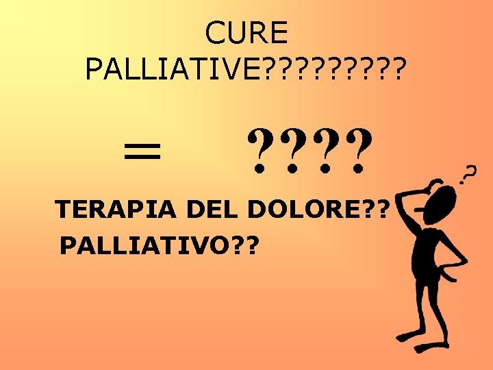 CURE PALLIATIVE? ? ? ? ? = ? ? TERAPIA DEL DOLORE? ? PALLIATIVO?