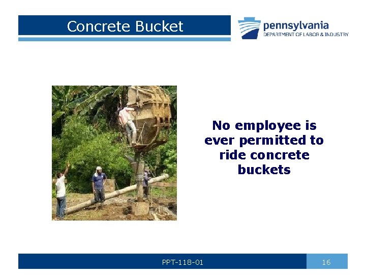 Concrete Bucket No employee is ever permitted to ride concrete buckets PPT-118 -01 16
