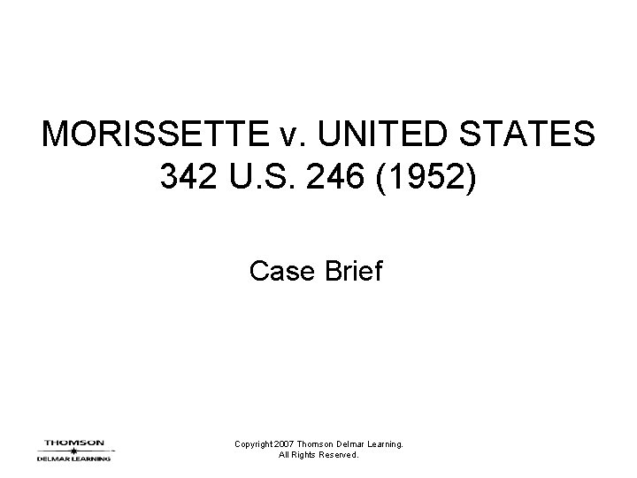 MORISSETTE v. UNITED STATES 342 U. S. 246 (1952) Case Brief Copyright 2007 Thomson