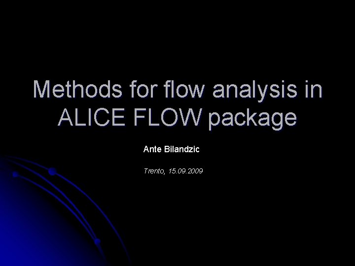 Methods for flow analysis in ALICE FLOW package Ante Bilandzic Trento, 15. 09. 2009