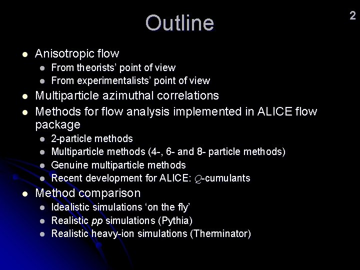 Outline l Anisotropic flow l l Multiparticle azimuthal correlations Methods for flow analysis implemented