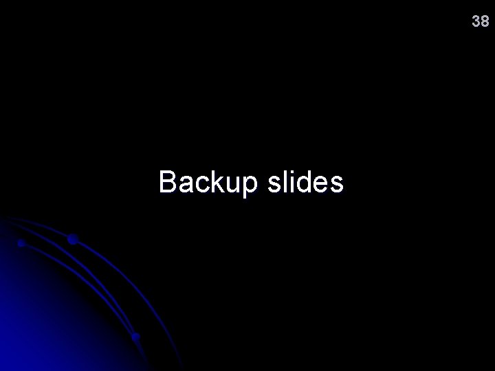 38 Backup slides 