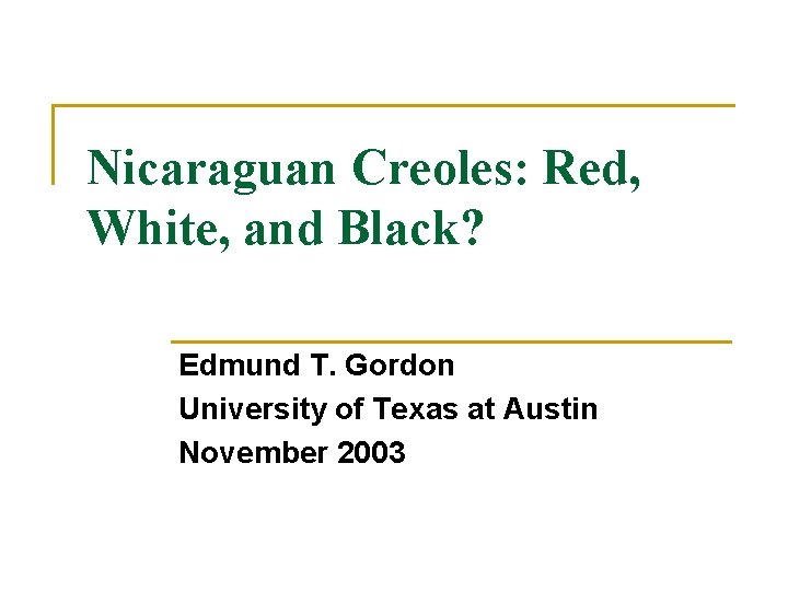 Nicaraguan Creoles: Red, White, and Black? Edmund T. Gordon University of Texas at Austin