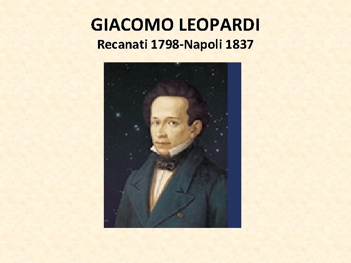 GIACOMO LEOPARDI Recanati 1798 -Napoli 1837 
