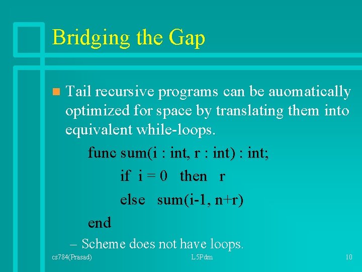 Bridging the Gap n Tail recursive programs can be auomatically optimized for space by Bridging the Gap n Tail recursive programs can be auomatically optimized for space by