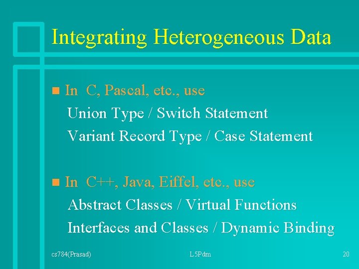 Integrating Heterogeneous Data n In C, Pascal, etc. , use Union Type / Switch Integrating Heterogeneous Data n In C, Pascal, etc. , use Union Type / Switch