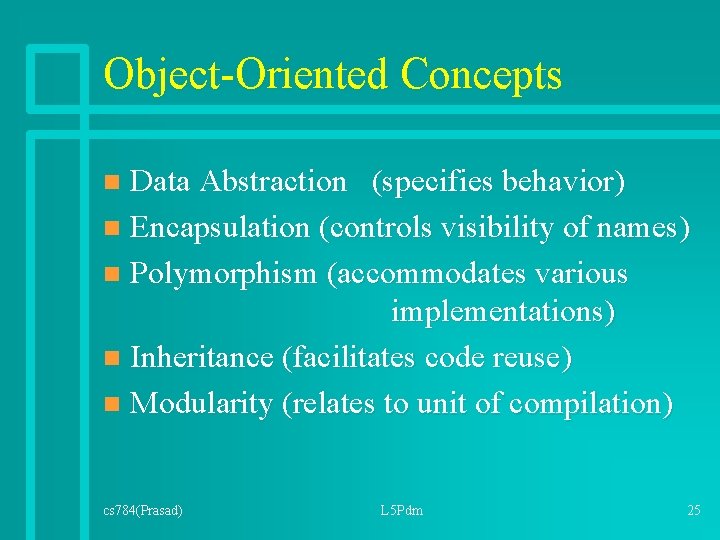 Object-Oriented Concepts Data Abstraction (specifies behavior) n Encapsulation (controls visibility of names) n Polymorphism Object-Oriented Concepts Data Abstraction (specifies behavior) n Encapsulation (controls visibility of names) n Polymorphism
