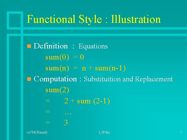 Functional Style : Illustration Definition : Equations sum(0) = 0 sum(n) = n + Functional Style : Illustration Definition : Equations sum(0) = 0 sum(n) = n +