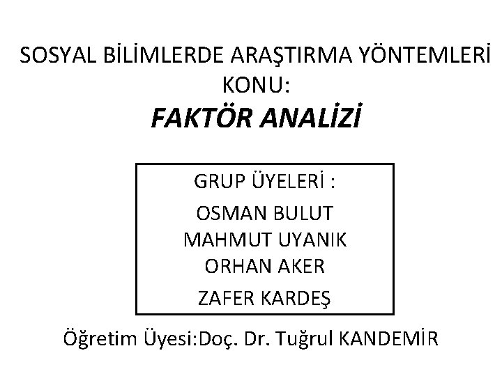 SOSYAL BİLİMLERDE ARAŞTIRMA YÖNTEMLERİ KONU: FAKTÖR ANALİZİ GRUP ÜYELERİ : OSMAN BULUT MAHMUT UYANIK