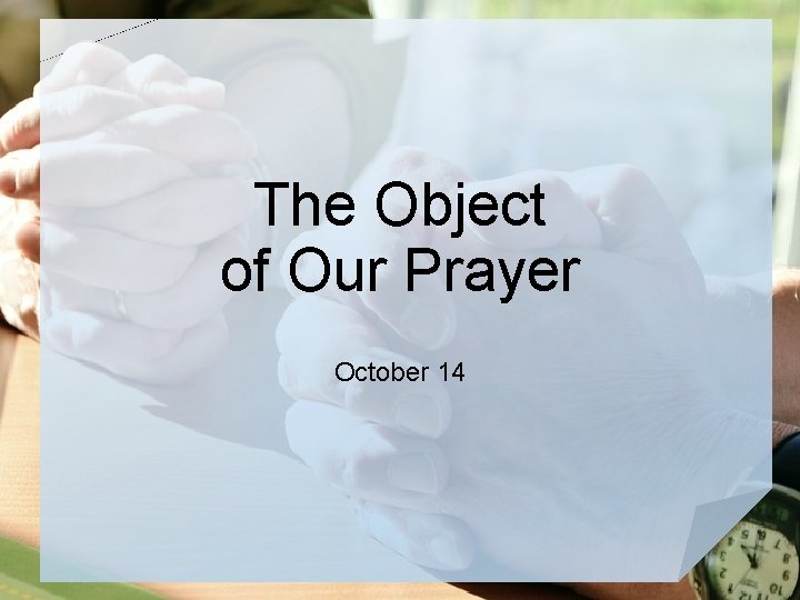 The Object of Our Prayer October 14 