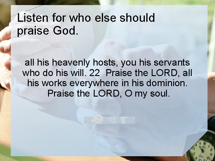 Listen for who else should praise God. all his heavenly hosts, you his servants